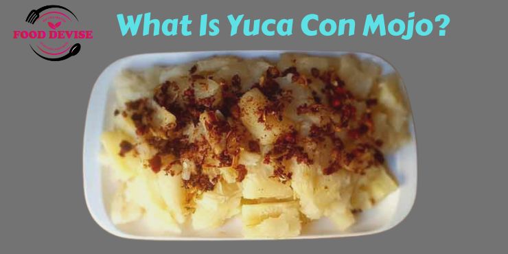 What Is Yuca Con Mojo